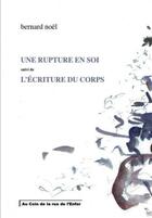 Couverture du livre « Une rupture en soi ; l'écriture du corps » de Bernard Noel aux éditions Artgo & Cie