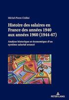 Couverture du livre « Histoire des salaires en France des années 1940 aux années 1960 (1944-67) : Analyse historique et économique d'un système salarial avancé... » de Michel-Pierre Chélini aux éditions Peter Lang Ag