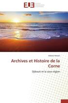 Couverture du livre « Archives et histoire de la corne - djibouti et la sous-region » de Hassan Adawa aux éditions Editions Universitaires Europeennes