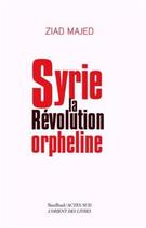 Couverture du livre « Syrie, la révolution orpheline » de Ziad Majed aux éditions L'orient Des Livres