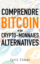 Couverture du livre « Comprendre Bitcoin et les crypto-monnaies alternatives » de Cyril Fievet aux éditions Librinova
