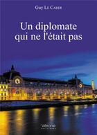 Couverture du livre « Un diplomate qui ne l'était pas » de Guy Le Carer aux éditions Verone