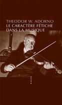 Couverture du livre « Le caractère fétiche dans la musique » de Theodor Wiesengrund Adorno aux éditions Allia