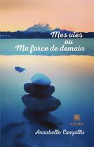 Couverture du livre « Mes vies ou ma force de demain » de Annabelle Campillo aux éditions Le Lys Bleu