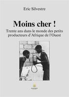 Couverture du livre « Moins cher ! : Trente ans dans le monde des petits producteurs d'Afrique de l'Ouest » de Eric Silvestre aux éditions Le Lys Bleu
