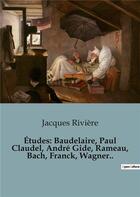Couverture du livre « Études: Baudelaire, Paul Claudel, André Gide, Rameau, Bach, Franck, Wagner.. » de Jacques Riviere aux éditions Shs Editions