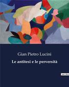 Couverture du livre « Le antitesi e le perversità » de Lucini Gian Pietro aux éditions Culturea