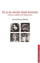 Couverture du livre « Et si la vérité était femme » de Jean-Luc Berlet aux éditions Les Acteurs Du Savoir