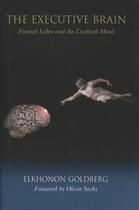 Couverture du livre « The Executive Brain: Frontal Lobes and the Civilized Mind » de Elkhonon Goldberg aux éditions Oxford University Press Usa