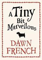 Couverture du livre « A tiny bit marvellous » de Dawn French aux éditions Michael Joseph