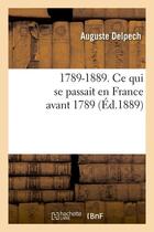 Couverture du livre « 1789-1889. ce qui se passait en france avant 1789 (ed.1889) » de Delpech Auguste aux éditions Hachette Bnf