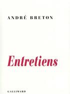 Couverture du livre « Entretiens - (1913-1952) » de Andre Breton aux éditions Gallimard