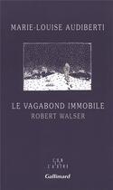 Couverture du livre « Le vagabond immobile ; Robert Wasler » de Marie-Louise Audiberti aux éditions Gallimard