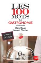 Couverture du livre « Les 100 mots de la gastronomie » de Alain Bauer et Laurent Plantier aux éditions Que Sais-je ?