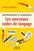 Couverture du livre « Les nouveaux codes de langage ; entreprise et marques » de Jeanne Bordeau aux éditions Eyrolles