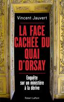 Couverture du livre « La face cachée du Quai d'Orsay ; enquête sur un ministère à la dérive » de Vincent Jauvert aux éditions Robert Laffont