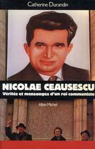 Couverture du livre « Nicolae ceausescu - verites et mensonges d'un roi communiste » de Catherine Durandin aux éditions Albin Michel