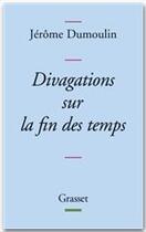 Couverture du livre « Divagations sur la fin des temps » de Jerome Dumoulin aux éditions Grasset