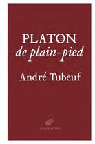 Couverture du livre « Platon de plain-pied » de Andre Tubeuf aux éditions Belles Lettres