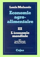 Couverture du livre « Économie agro-alimentaire t.3 ; l'économie mondiale » de Louis Malassis et Martine Padilla aux éditions Cujas
