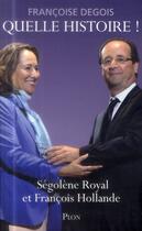 Couverture du livre « Quelle histoire ! Ségolène Royal et François Hollande » de Francoise Degois aux éditions Plon