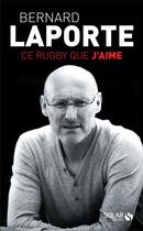 Couverture du livre « Ce rugby que j'aime » de Bernard Laporte aux éditions Solar