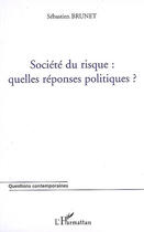 Couverture du livre « Société du risque ; quelles réponses politiques ? » de Sebastien Brunet aux éditions L'harmattan