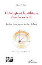 Couverture du livre « Théologie et bioéthique dans la société ; analyse de la pensée de Karl Rahner » de Edgard El Haiby aux éditions Editions L'harmattan