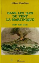 Couverture du livre « Dans les iles du vent ; la Martinique ; XVII-XIX siècle » de Liliane Chauleau aux éditions Editions L'harmattan