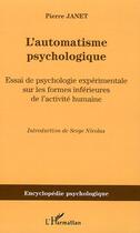 Couverture du livre « L'automatisme psychologique : Essai de psychologie expérimentale sur les formes inférieures de l'activité humaine (1889) » de Pierre Janet aux éditions Editions L'harmattan