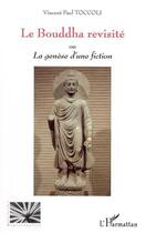 Couverture du livre « Le Bouddha revisité ou la genèse d'une fiction » de Vincent-Paul Toccoli aux éditions Editions L'harmattan