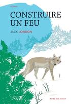 Couverture du livre « Construire un feu » de Jack London aux éditions Actes Sud Jeunesse