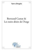 Couverture du livre « Bertrand Cantat & les noirs désirs de l'ange » de Yann D Angelo aux éditions Edilivre