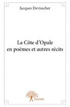 Couverture du livre « La Côte d'Opale en poèmes et autres récits » de Jacques Devisscher aux éditions Edilivre