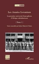 Couverture du livre « Les années Lovanium t.1 ; la première université francophone d'Afrique subsaharienne » de Isidore Ndaywel E Nziem aux éditions Editions L'harmattan