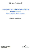 Couverture du livre « La sécurité des approvisionnements énergétiques ; enjeux et défis pour l'Union européenne » de Viviane Du Castel aux éditions Editions L'harmattan