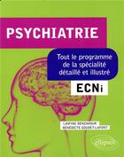 Couverture du livre « Psychiatrie ; ECNi ; tout le programme de la spécialité détaillé et illustré » de Lamyae Benzakour et Benedicte Goudet-Lafont aux éditions Ellipses