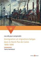 Couverture du livre « Immigration et migrations belges dans le Nord-Pas-de-Calais 1840-1890 » de Yanis Hankaoui aux éditions Archives Et Culture