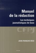 Couverture du livre « Manuel de la rédaction ; les techniques journalistiques de base » de Bege/Jean-Francois aux éditions Cfpj