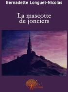 Couverture du livre « La mascotte de Jonciers » de Bernadette Longuet-N aux éditions Edilivre