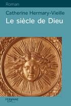 Couverture du livre « Le siècle de Dieu » de Catherine Hermary-Vieille aux éditions Feryane