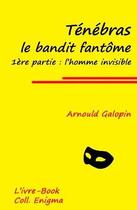 Couverture du livre « Ténébras le bandit fantôme t.1 ; l'homme invisible » de Arnould Galopin aux éditions L'ivre Book