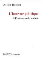 Couverture du livre « L'horreur politique ; l'Etat contre la société » de Olivier Babeau aux éditions Manitoba