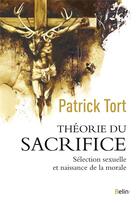 Couverture du livre « Théorie du sacrifice ; sélection sexuelle et naissance de la morale » de Patrick Tort aux éditions Belin