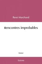 Couverture du livre « Rencontres improbables » de Rene Marchand aux éditions Edilivre