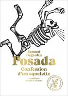 Couverture du livre « Posada, confession d'un squelette ; les plus mortelles gravures de Posada » de Samuel Degardin aux éditions Martin De Halleux