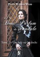 Couverture du livre « Le doux parfum du scandale, une lady sur les docks tome 2 » de Penny Watson Webb aux éditions Vfb Editions