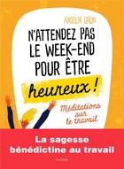 Couverture du livre « N'attendez pas le week-end pour être heureux ; méditations sur le travail » de Anselm Grun aux éditions Mame