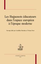 Couverture du livre « Les Huguenots éducateurs dans l'espace européen à l'époque moderne » de  aux éditions Honore Champion