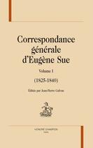 Couverture du livre « Correspondance générale d'Eugène Sue ; t.1 (1825-1840) » de Eugene Sue et Jean-Pierre Galvan aux éditions Honore Champion